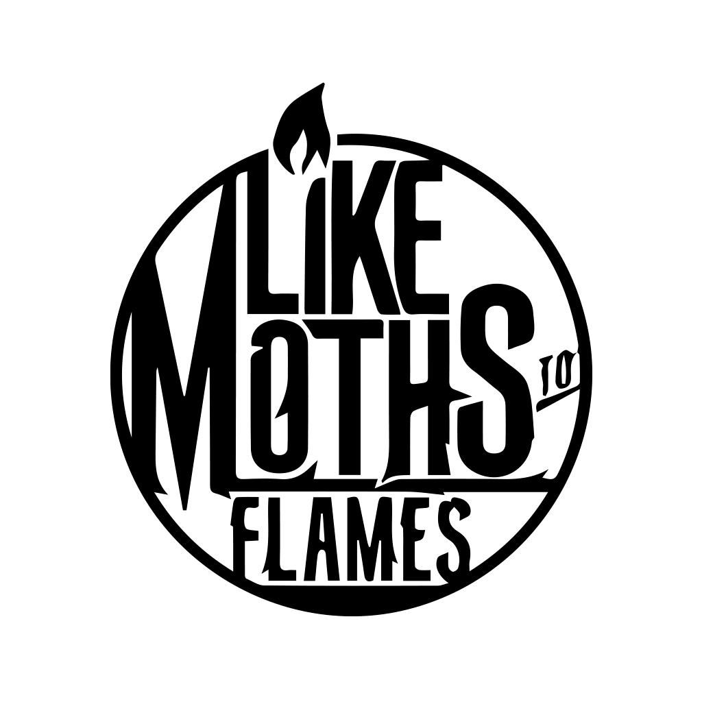 LIKE MOTHS TO FLAMES